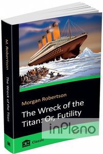The Wreck of the Titan: Or, Futility. Morgan Robertson. Видавнича група КМ-Букс