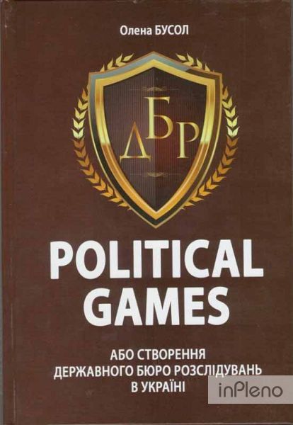 Political Games, або Створення Державного бюро розслідувань в Україні. Олена Бусол. Самміт-Книга