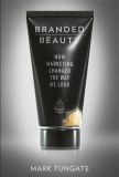 Branded Beauty: How Marketing Changed the Way We Look [Hardcover]