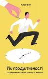 Книга Рік продуктивності. Експерименти з часом, увагою та енергією Кріс Бейлі