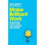 Make Brilliant Work: From Picasso to Steve Jobs, How to Unlock Your Creativity and Succeed